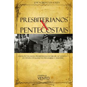 Presbiterianos-x-Pentecostais:-A-reacao-da-Igreja-Presbiteriana-do-Brasil-ao-advento-do-pentecostalismo-em-Pernambuco-(1920-1930)