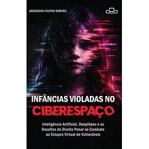 Infancias-violadas-no-ciberespaco--inteligencia-artificial-deepfakes-e-os-desafios-do-direito-penal-no-combate-ao-estupro-virtual-de-vulneraveis