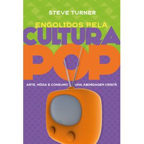 Engolidos-pela-cultura-pop--Arte-midia-e-consumo---Uma-abordagem-crista