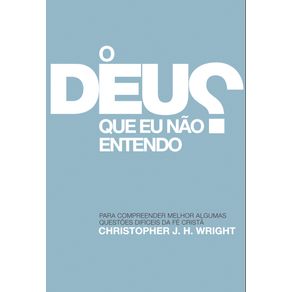 O-Deus-que-eu-nao-entendo--Para-compreender-melhor-algumas-questoes-dificeis-da-fe-crista