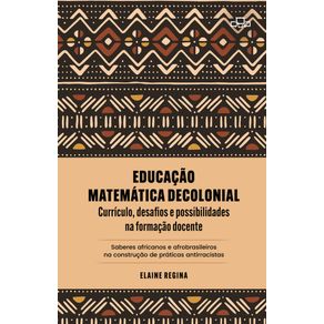 Educacao-matematica-decolonial--Curriculo-desafios-e-possibilidades-na-formacao-docente---saberes-africanos-e-afrobrasileiros-na-construcao-de-praticas-antirracistas