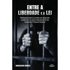 Entre-a-liberdade-e-a-lei--Reflexoes-sobre-a-prisao-em-segunda-instancia-e-o-novo-entendimento-do-Supremo-Tribunal-Fed