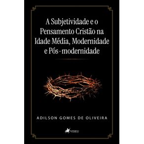 A-Subjetividade-e-o-Pensamento-Cristao-na-Idade-Media-Modernidade-e-Pos-Modernidade