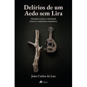 Delirios-de-um-Aedo-sem-Lira--Manifesto-contra-a-solenidade-frouxa-e-o-otimismo-compulsorio
