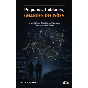 Pequenas-unidades-grandes-decisoes--a-inteligencia-analitica-na-seguranca-publica-de-Minas-Gerais
