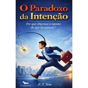 O-Paradoxo-da-Intencao--Por-que-obtemos-o-oposto-do-que-desejamos-