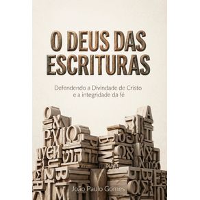 O-Deus-das-Escrituras--Defendendo-a-Divindade-de-Cristo-e-a-Integridade-da-Fe