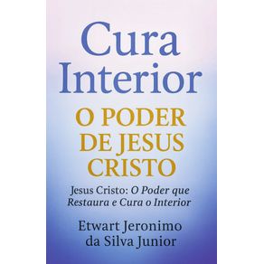 Cura-Interior---O-Poder-de-Jesus-Cristo--Jesus-Cristo--O-Poder-que-Restaura-e-Cura-o-Interior
