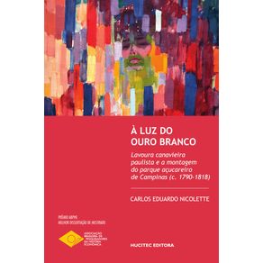 A-luz-do-ouro-branco:-lavoura-canavieira-paulista-e-a-montagem-do-parque-acucareiro-de-Campinas