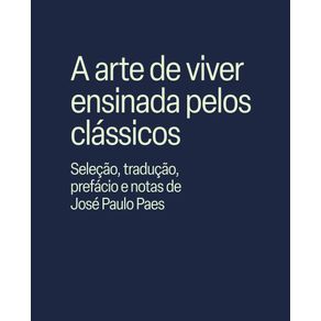 A-arte-de-viver-ensinada-pelos-classicos---Selecao-traducao-prefacio-e-notas-de-Jose-Paulo-Paes