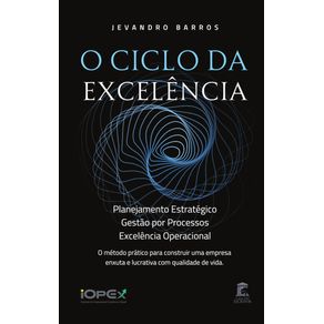 O-Ciclo-da-Excelencia--Planejamento-Estrategico-Gestao-por-Processos-e-Excelencia-Operacional--O-metodo-pratico-para-construir-uma-empresa-enxuta-e-lucrativa-com-qualidade-de-vida