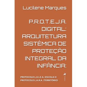 P.R.O.T.E.J.A.-Digital--Arquitetura-Sistemica-de-Protecao-Integral-da-Infancia--Protocolo-L.U.I.Z.A.--Escola--e-Protocolo-L.A.R.A.--Territorio-