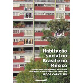 Habitacao-social-no-Brasil-e-no-Mexico--Transformacoes-e-permanencias-nas-politicas-publicas-e-na-producao-de-mercado-da-moradia