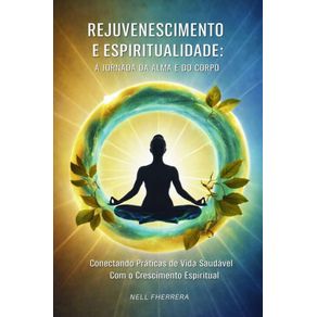 Rejuvenescimento-e-Espiritualidade---A-Jornada-da-Alma--Conectando-Praticas-de-Vida-Saudavel-com-o-Crescimento-Espiritual