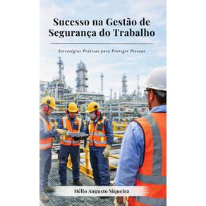 O-Segredo-do-Sucesso-na-Gestao-de-Seguranca-do-Trabalho--Estrategias-Praticas-para-Proteger-Pessoas-e-Recursos-nas-Organizacoes