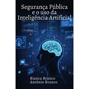 Seguranca-Publica-e-o-Uso-da-Inteligencia-Artificial--Uma-Visao-Etica-e-Inovadora-Para-o-Futuro-da-Justica
