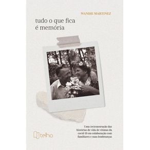 Tudo-o-que-fica-e-memoria:-uma-(re)construcao-das-historias-de-vida-de-vitimas-da-covid-19-em-colaboracao-com-familiares-e-suas-lembrancas