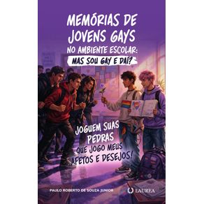 Memorias-de-jovens-gays-no-ambiente-escolar:-mas-sou-gay-e-dai-joguem-suas-pedras-que-jogo-meus-afetos-e-desejos!