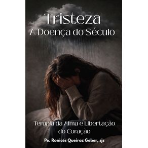 A-Tristeza-Doenca-do-Seculo--Terapia-da-Alma-e-Libertacao-do-Coracao