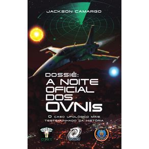 Dossie--A-Noite-Oficial-dos-OVNIs--O-Caso-Ufologico-Mais-Testemunhado-da-Historia