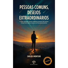 Pessoas-Comuns,-Desejos-Extraordinarios:-O-que-separa-quem-apenas-sonha-de-quem-constroi-resultados-extraordinarios