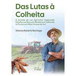 Das-Lutas-a-Colheita--A-Jornada-de-um-Agricultor-Superando-Desafios-na-Roca-em-Rondonia-e-Colhendo-os-Frutos-em-Mato-Grosso-do-Sul