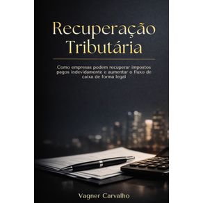 Recuperacao-tributaria--Como-empresas-podem-recuperar-impostos-pagos-indevidamente-e-aumentar-o-fluxo-de-caixa-de-forma-legal.