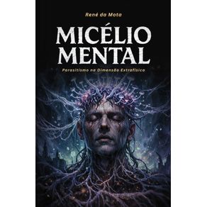 Micelio-Mental--Parasitismo-na-Dimensao-Extrafisica