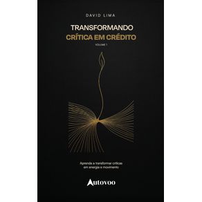 Transformando-critica-em-credito--aprenda-a-transformar-criticas-em-energia-e-movimento