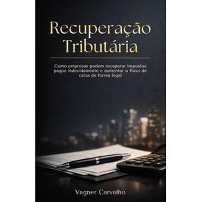 Recuperacao-tributaria:-Como-empresas-podem-recuperar-impostos-pagos-indevidamente-e-aumentar-o-fluxo-de-caixa-de-forma-legal.