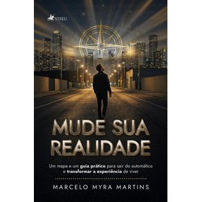 Mude-sua-realidade:-Um-mapa-e-um-guia-pratico-para-sair-do-automatico-e-transformar-a-experiencia-de-viver