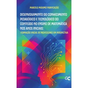 Desenvolvimento-do-conhecimento-pedagogico-e-tecnologico-do-conteudo-no-ensino-de-matematica-nos-anos-iniciais:-formacao-inicial-de-professores-em-perspectiva