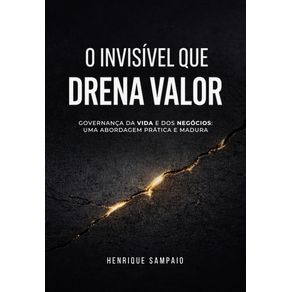 O-invisivel-que-drena-o-valor:-Governanca-da-vida-e-dos-negocios:-uma-abordagem-pratica-e-madura