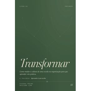 Transformar:-Como-mudar-a-cultura-de-uma-escola-ou-organizacao-para-que-aprender-vire-pratica
