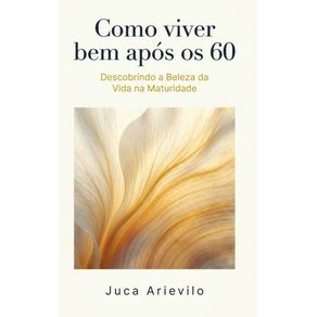 Como-Viver-Bem-Apos-os-60:-Descobrindo-a-beleza-da-vida-na-maturidade
