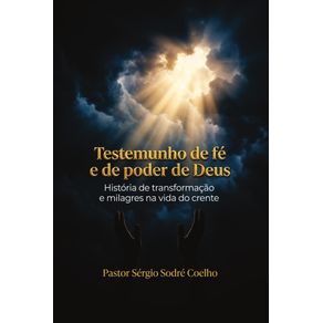 Testemunhos-de-Fe-e-Poder-de-Deus:-Historia-de-Transformacao-e-Milagres-na-Vida-do-Crente