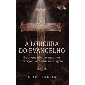 A-loucura-do-Evangelho--E-por-que-nao-devemos-nos-envergonhar-da-sua-mensagem