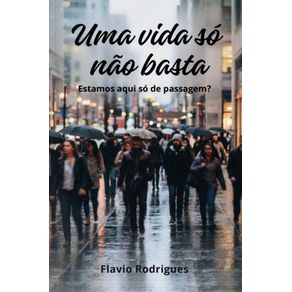 Uma-Vida-So-Nao-Basta:-Estamos-Aqui-So-de-Passagem?