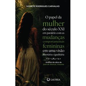 O-papel-da-mulher-do-seculo-XXI-em-paralelo-com-as-mudancas-comportamentais-femininas-em-uma-visao-libertaria-e-igualitaria:-Analise-da-obra-de-Jose-de-Alencar,-Iracema