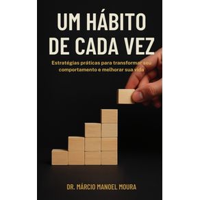 Um-Habito-de-Cada-Vez--Estrategias-Praticas-para-Transformar-seu-Comportamento-e-Melhorar-sua-Vida