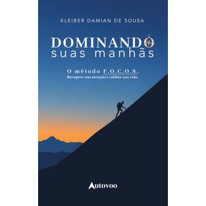 Dominando-suas-manhas:-o-Metodo-F.O.C.O.S.---recupere-sua-atencao-e-calibre-sua-vida