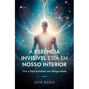 A-essencia-invisivel-esta-em-nosso-interior:-Viva-a-espiritualidade-sem-religiosidad