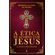 A-etica-de-acordo-com-Jesus:-A-etica-Jesusniana