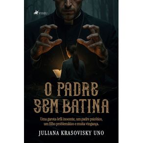 O-padre-sem-batina:-Uma-garota-orfa-inocente,-um-padre-psicotico,-um-filho-problematico-e-muita-vinganca