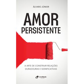 Amor-Persistente:-A-Arte-de-Construir-Relacoes-Duradouras-e-Significativas