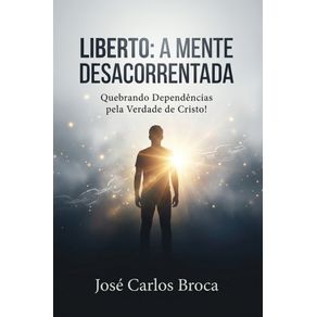 Liberto:-A-Mente-Desacorrentada-Quebrando-Dependencias-pela-Verdade-de-Cristo!