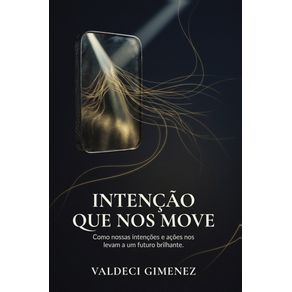 Intencao-Que-Nos-Move:-Como-nossas-intencoes-e-acoes-nos-levam-a-um-futuro-brilhante