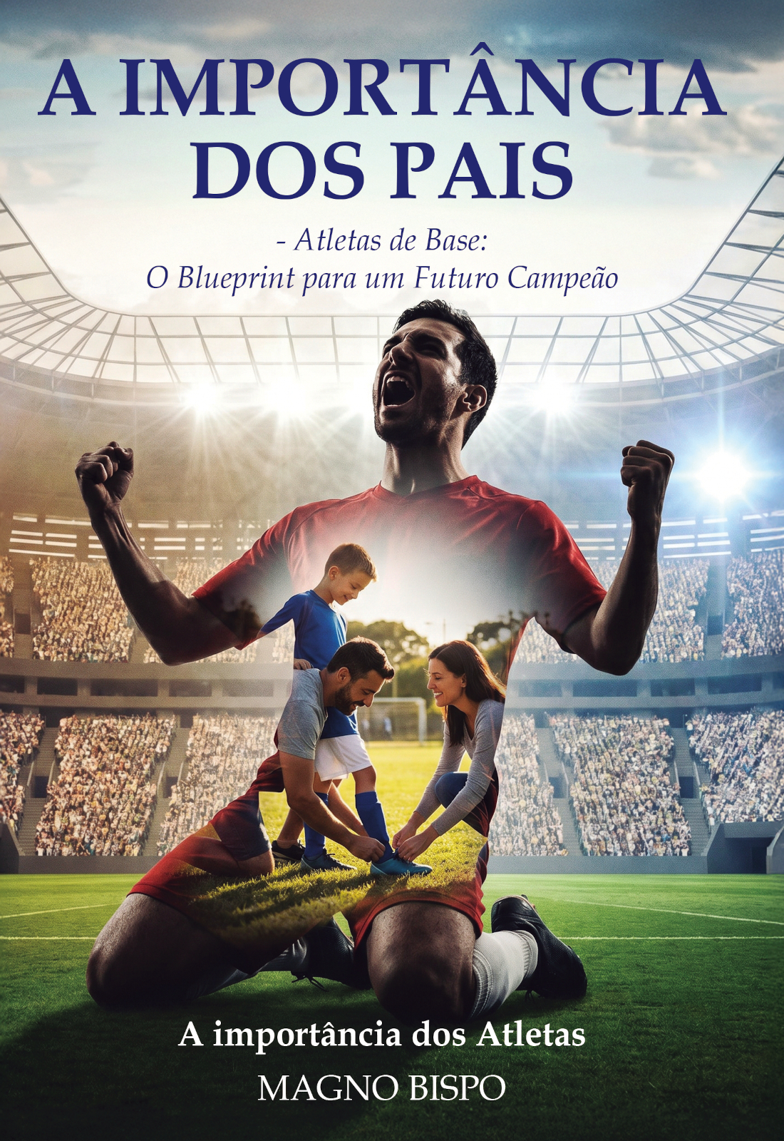 Capa do livro A Importância dos Pais - Atleta de Base: O Blueprint para um Futuro Campeão: A Importância dos Atletas