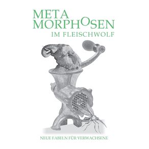Metamorphosen-im-Fleischwolf.-Neue-Fabeln-fur-Verwachsene