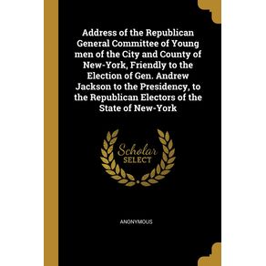 Address-of-the-Republican-General-Committee-of-Young-men-of-the-City-and-County-of-New-York-Friendly-to-the-Election-of-Gen.-Andrew-Jackson-to-the-Presidency-to-the-Republican-Electors-of-the-State-of-New-York